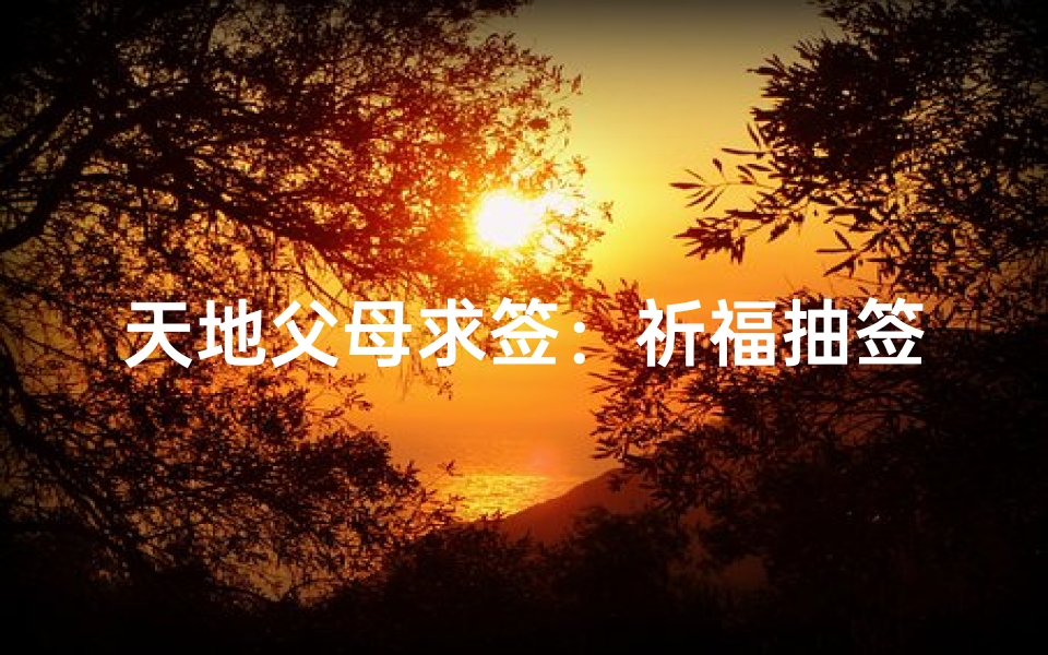 天地父母求签:祈福抽签福运随行