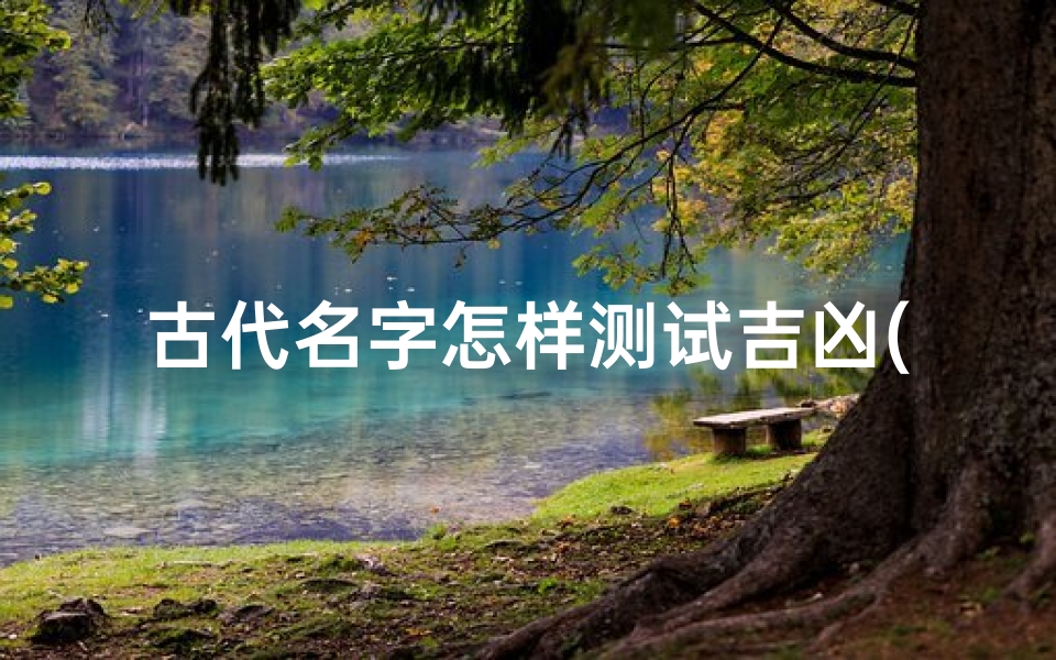 古代名字怎样测试吉凶(中国古代名字的数理计算方法)