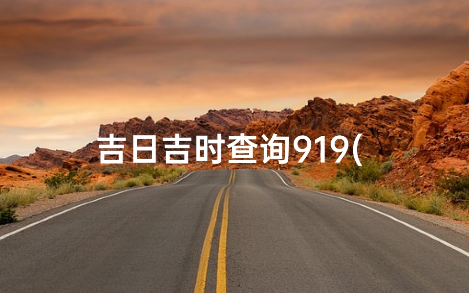 吉日吉时查询919( 黄道吉日 2025年9月19日黄历查询 )