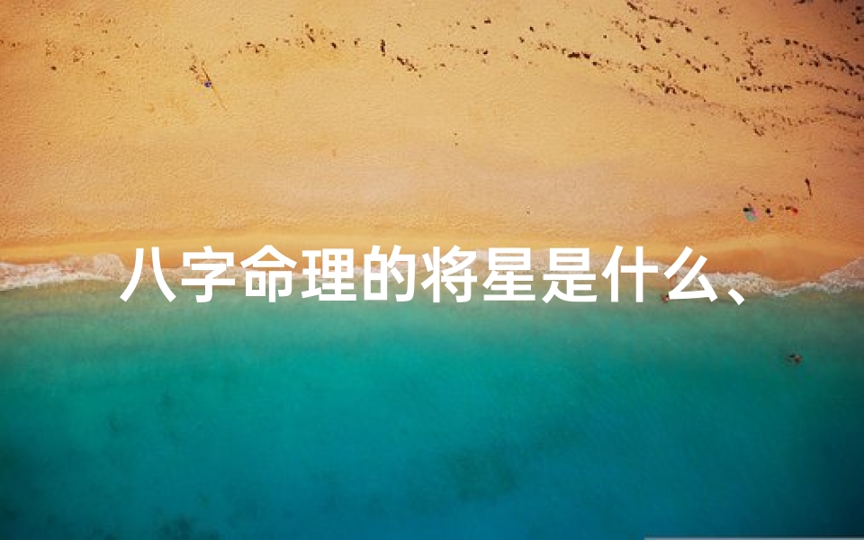八字命理的将星是什么、八字里面的将星是什么意思