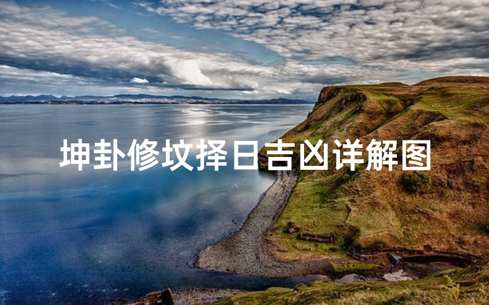 坤卦修坟择日吉凶详解图_坤卦修坟择日吉凶详解图解秘