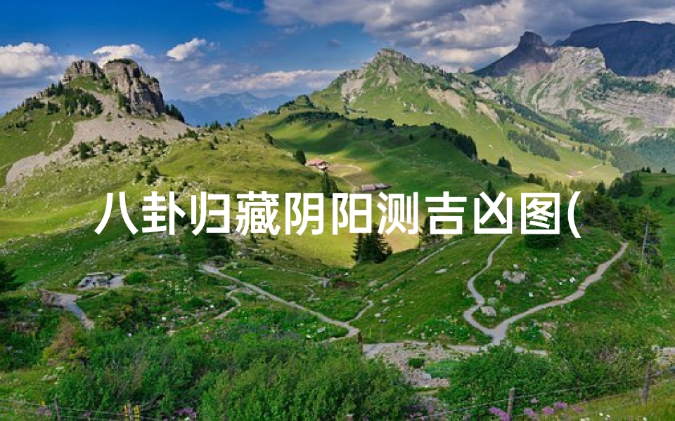 八卦归藏阴阳测吉凶图(《八卦归藏阴阳图解:测吉凶之秘法揭秘》)