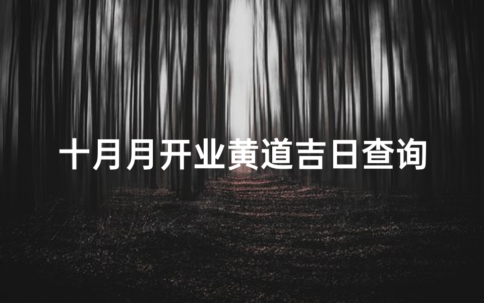 十月月开业黄道吉日查询(十月份黄道吉日有哪几天)