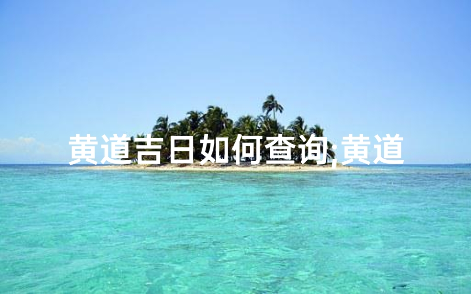 黄道吉日如何查询;黄道吉日在哪查