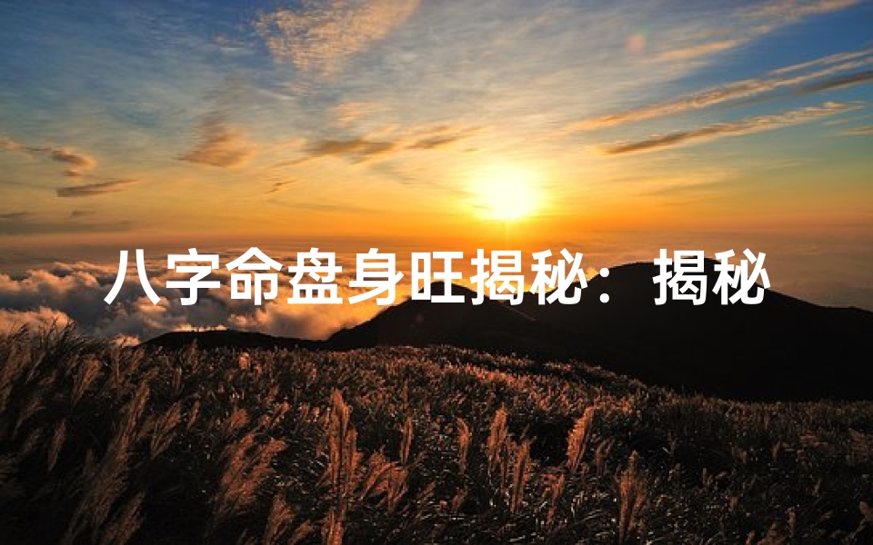 八字命盘身旺揭秘:揭秘身旺的奥秘与影响