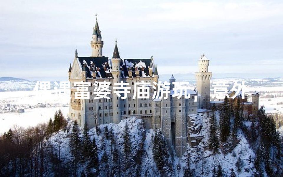 偶遇富婆寺庙游玩,意外收获惊喜