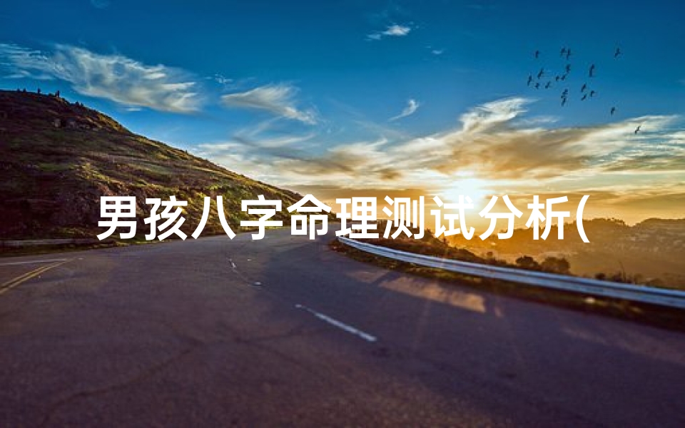 男孩八字命理测试分析(请命理大师帮忙看看,孩子的生辰八字)
