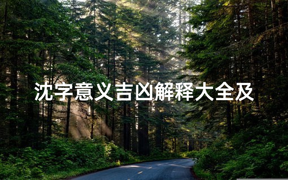 沈字意义吉凶解释大全及寓意、沈字取名的寓意