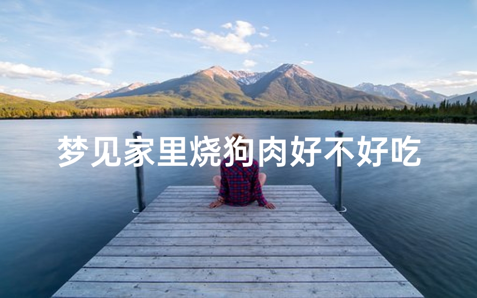 梦见家里烧狗肉好不好吃-梦见红烧狗肉-东贵算卦网