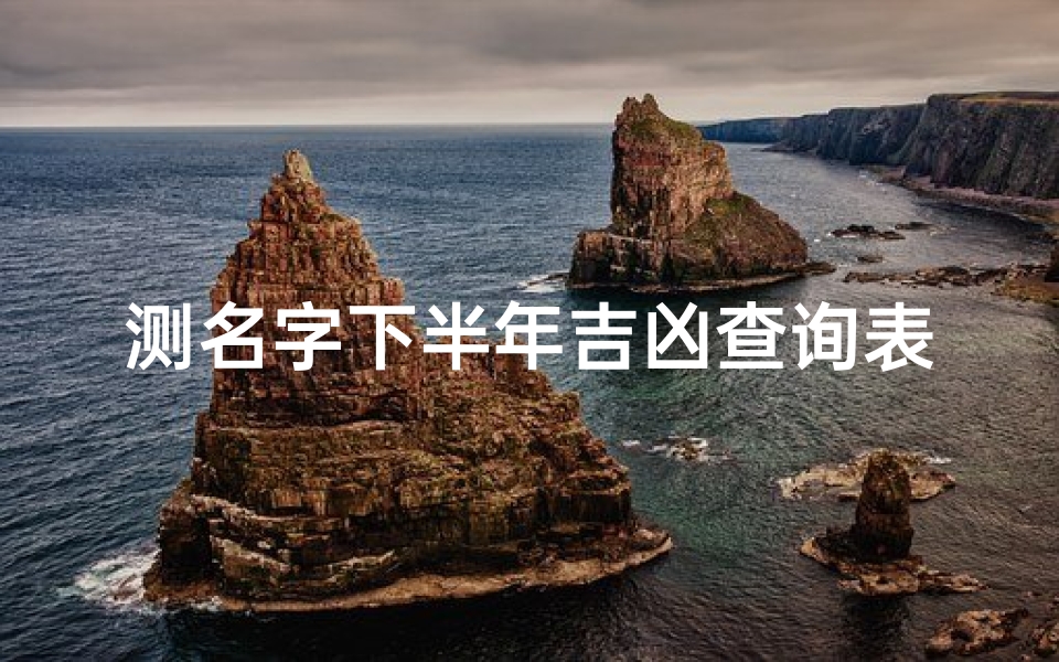 测名字下半年吉凶查询表,《2024下半年测名字吉凶查询表,助你趋吉避凶》