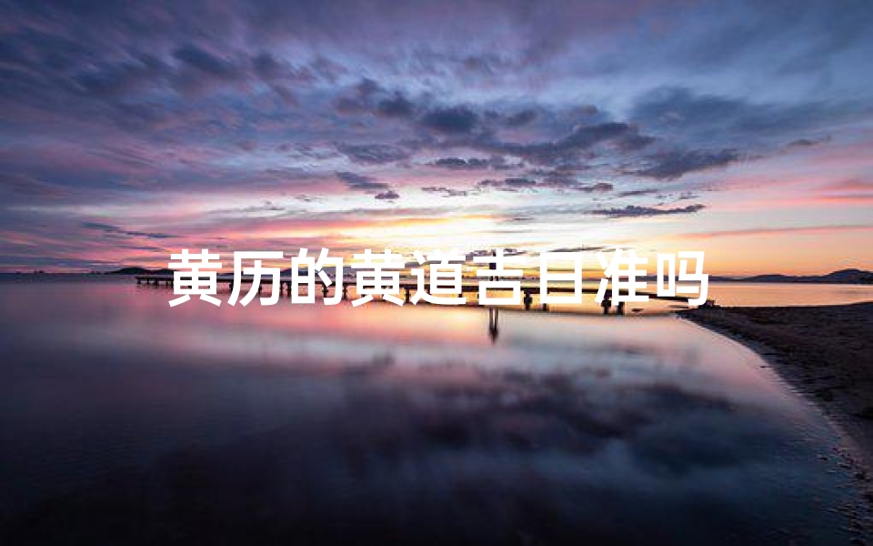 黄历的黄道吉日准吗
