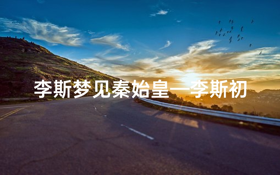 李斯梦见秦始皇—李斯初见秦始皇