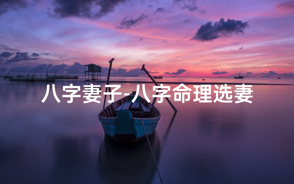 八字妻子-八字命理选妻:起名宜忌全解析