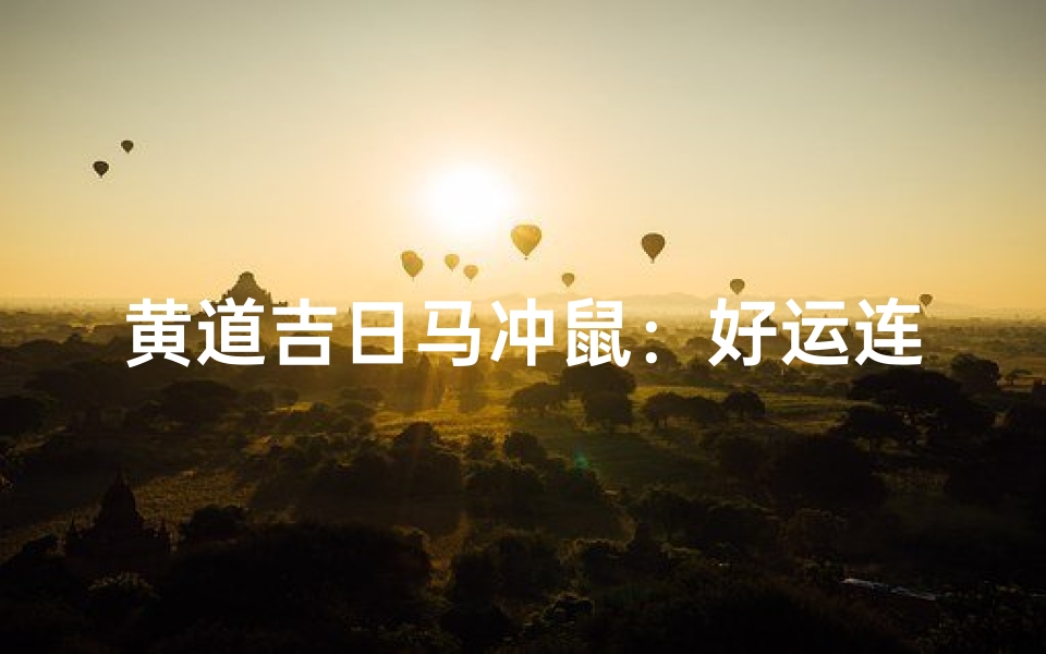 黄道吉日马冲鼠:好运连连,鼠年大吉