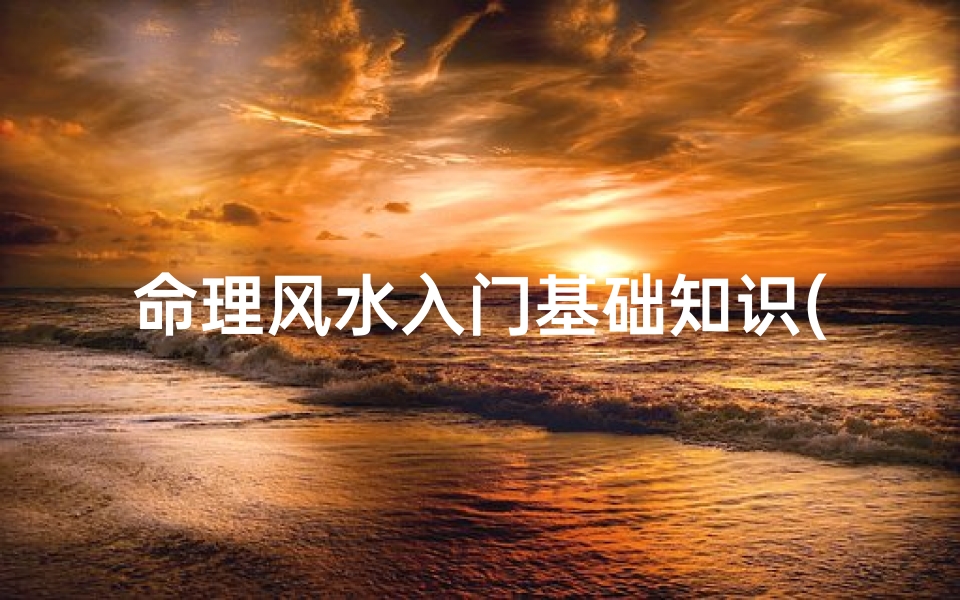 命理风水入门基础知识(怎么看风水知识详解)