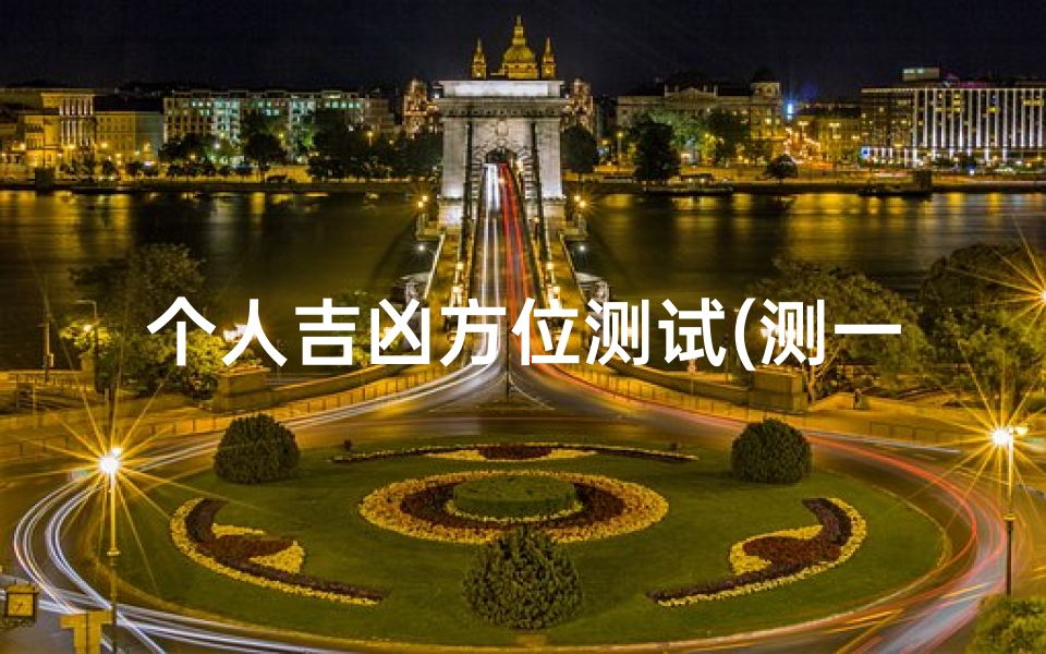 个人吉凶方位测试(测一下孩子姓名分数)