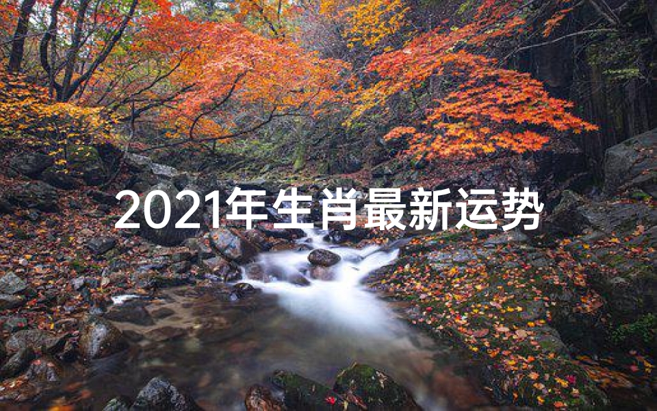 2021年生肖最新运势