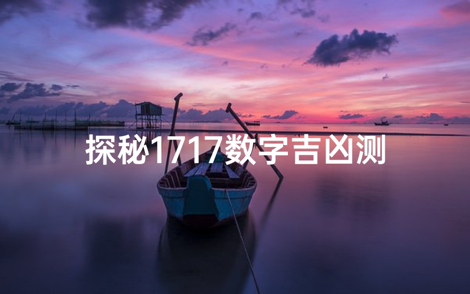探秘1717数字吉凶测试:命运之谜揭晓