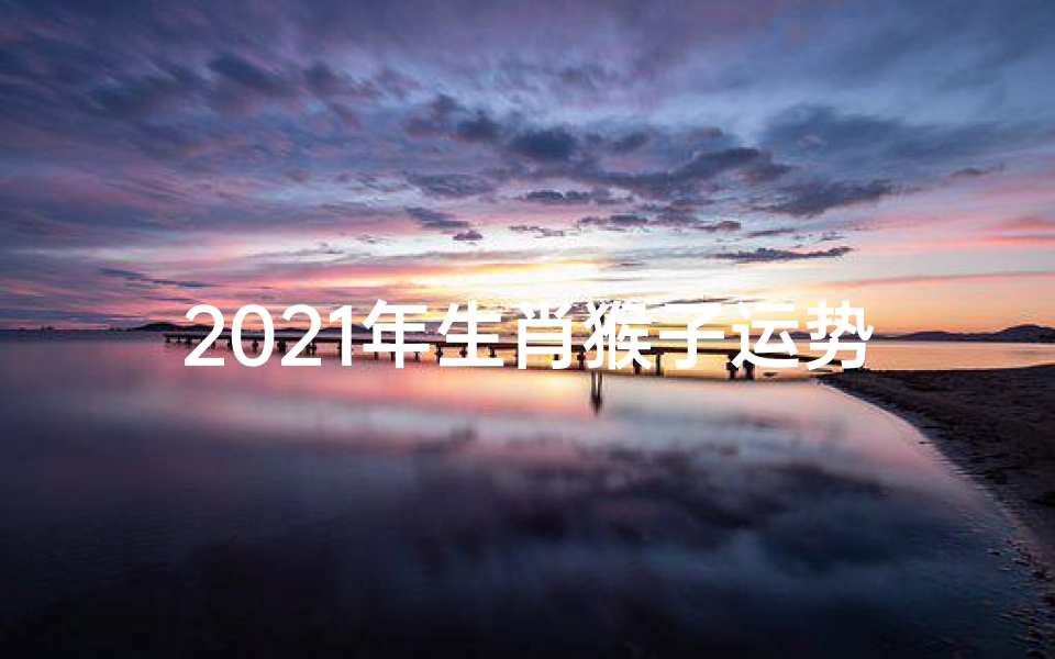 2021年生肖猴子运势