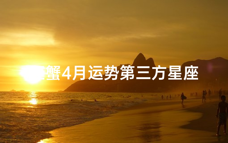 巨蟹4月运势第三方星座、巨蟹4月份运势2021