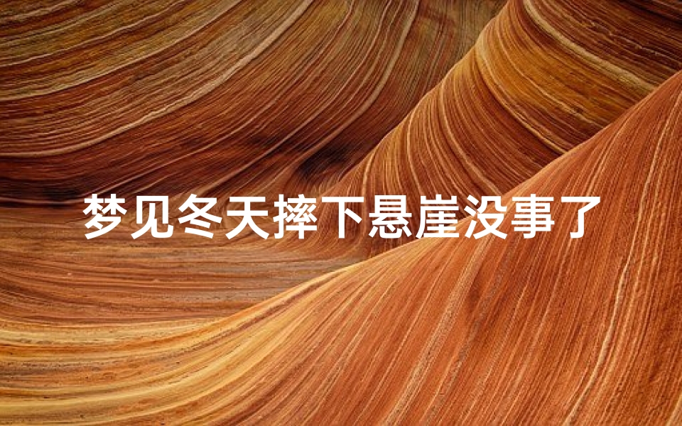 梦见冬天摔下悬崖没事了-梦见冬天摔下悬崖没事了什么意思