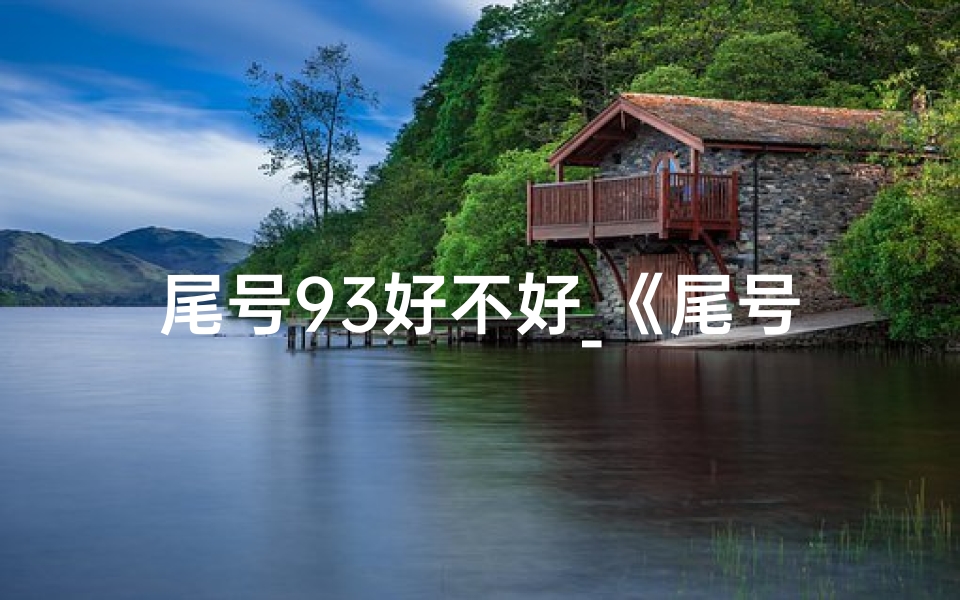 尾号93好不好_《尾号931揭秘:吉凶运势深度解析》