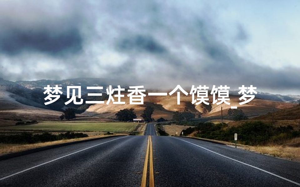 梦见三炷香一个馍馍_梦见三炷香一个馍馍给我吃-东贵算卦网