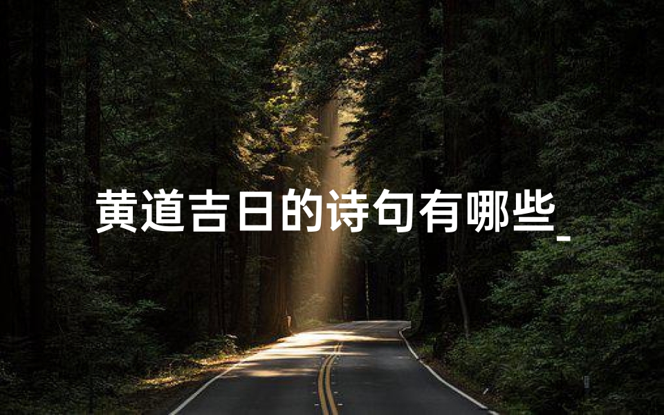 黄道吉日的诗句有哪些_黄道吉日诗句,择吉如诗如画