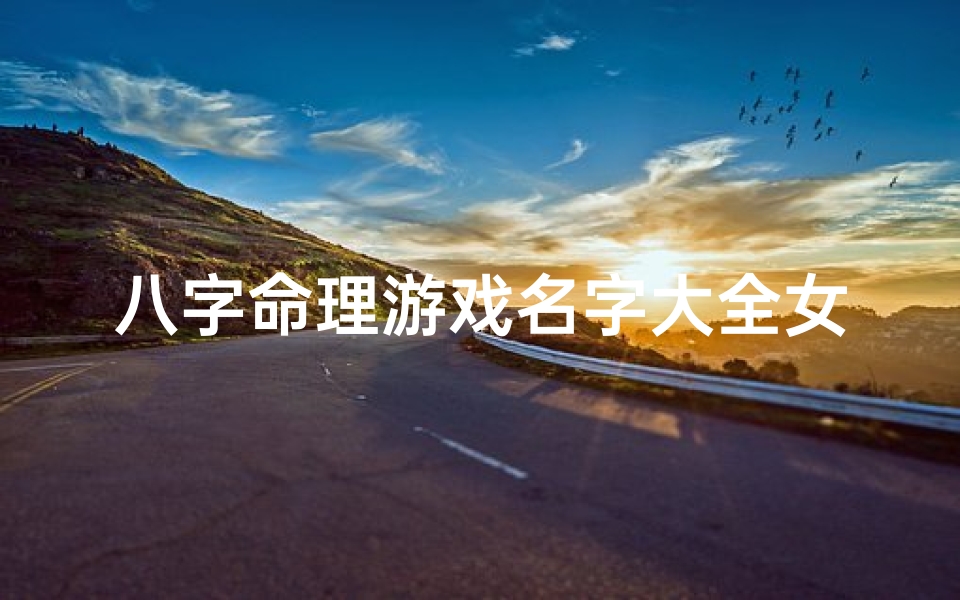 八字命理游戏名字大全女;八字命理游戏名字大全女孩-东贵算卦网