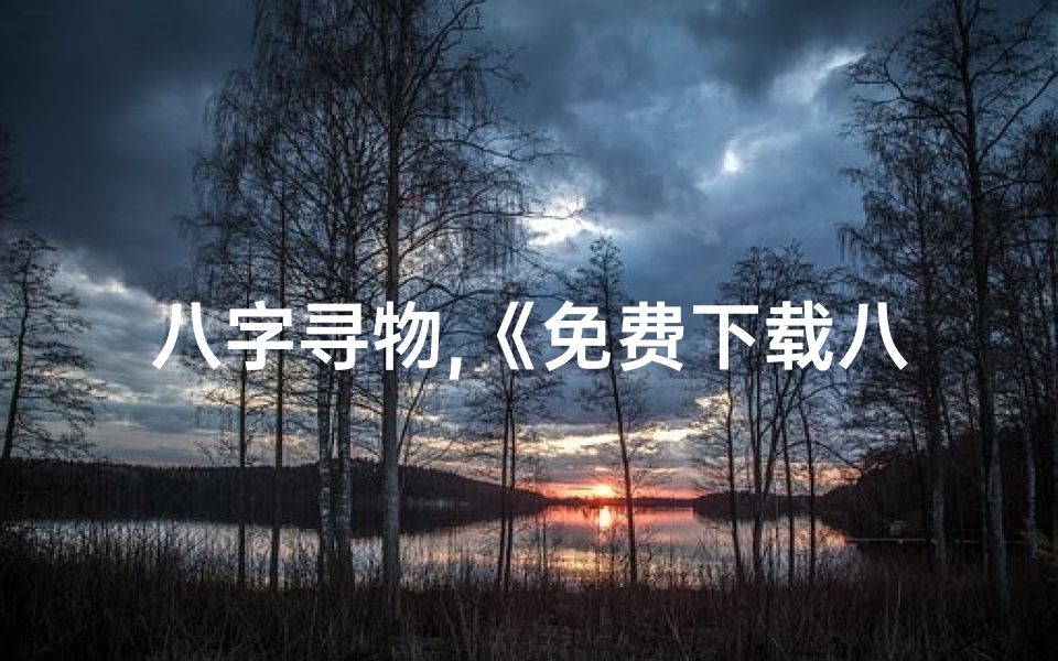 八字寻物,《免费下载八字命理宝典秘籍大全》