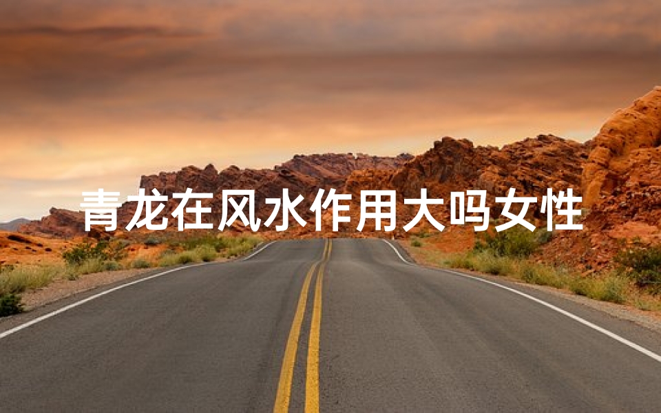 青龙在风水作用大吗女性
