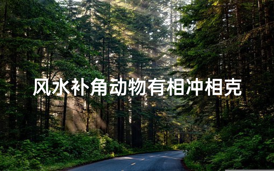 风水补角动物有相冲相克吗