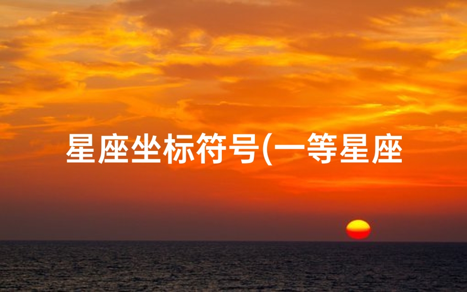 星座坐标符号(一等星座是什么意思 )
