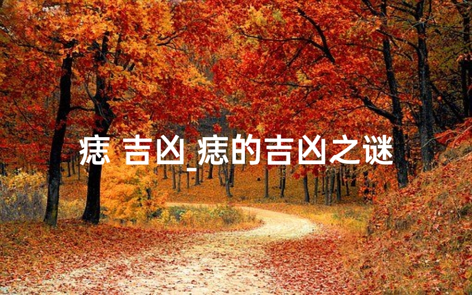 痣 吉凶_痣的吉凶之谜:揭秘面相中的神秘符号