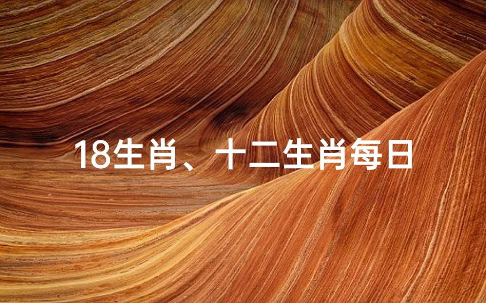 18生肖、十二生肖每日运势揭秘:十八日运势大解析