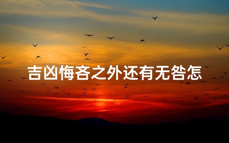 吉凶悔吝之外还有无咎怎么读、吉凶悔吝无咎什么意思