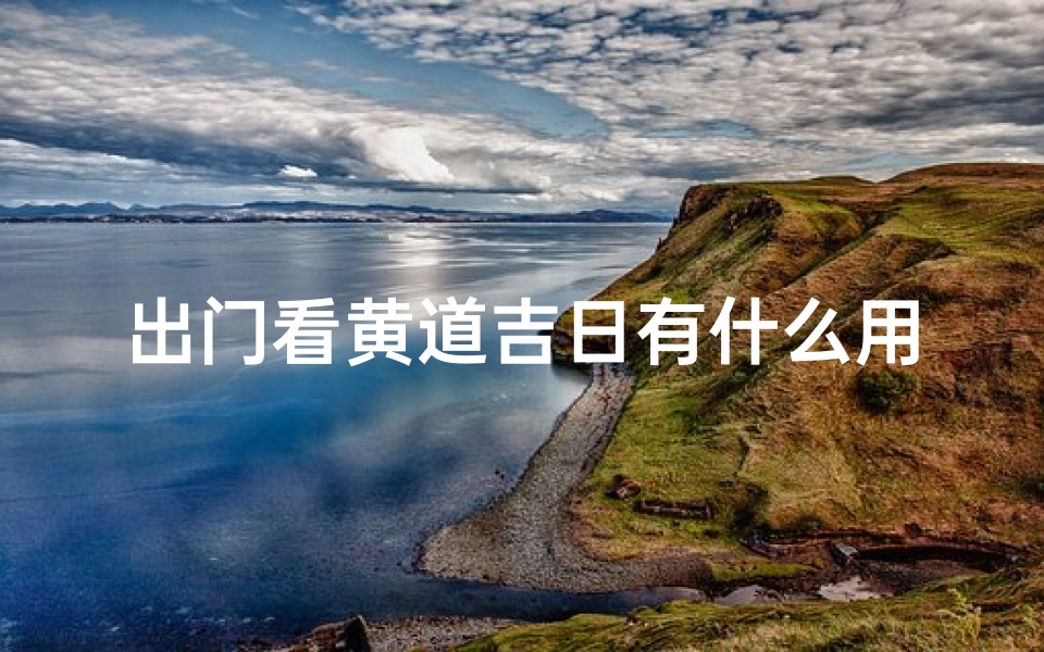 出门看黄道吉日有什么用,《出门看黄历,吉凶一测便知》