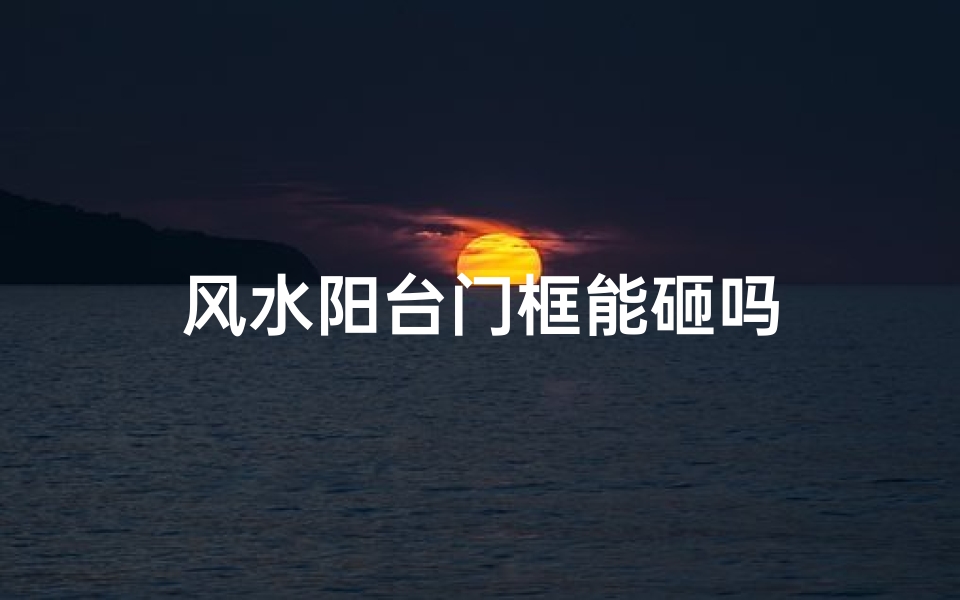 风水阳台门框能砸吗