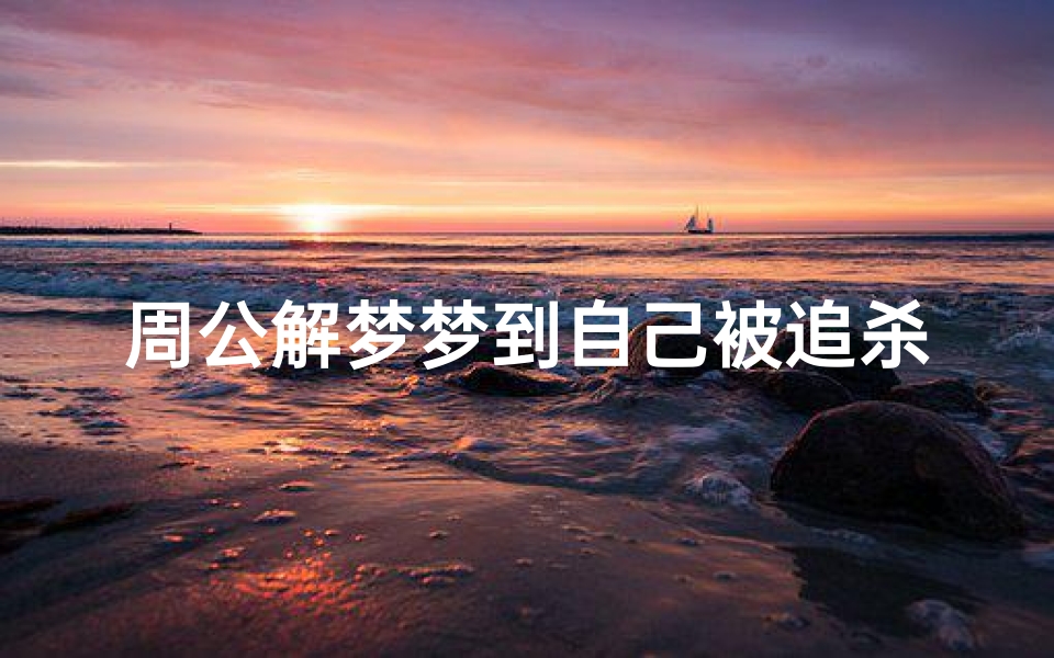 周公解梦梦到自己被追杀(梦中梦见自己被追杀有什么征兆)