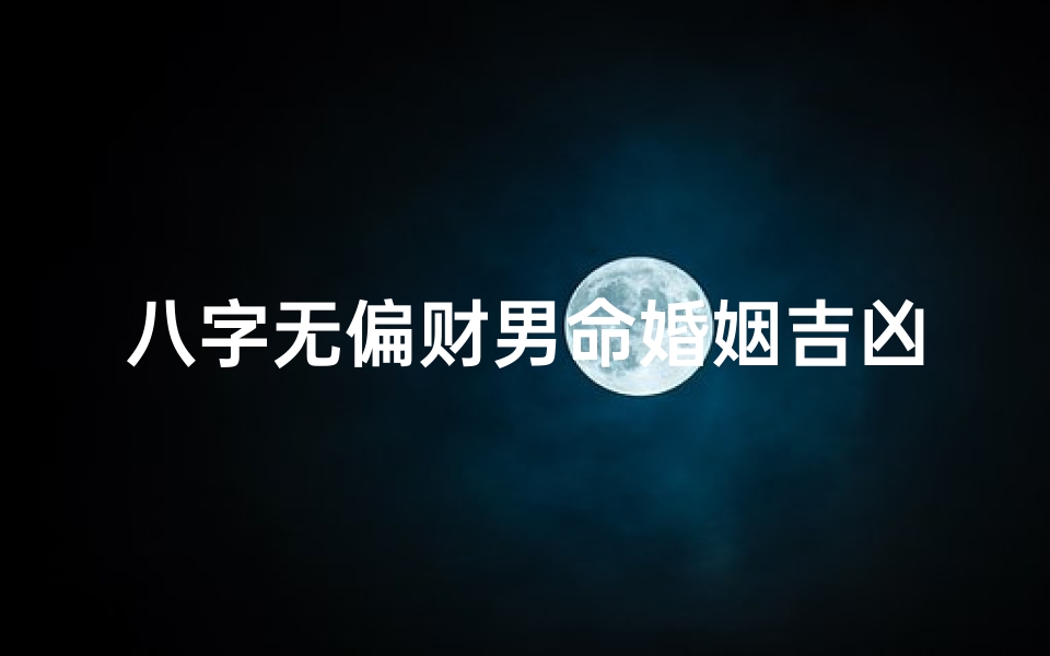 八字无偏财男命婚姻吉凶如何?