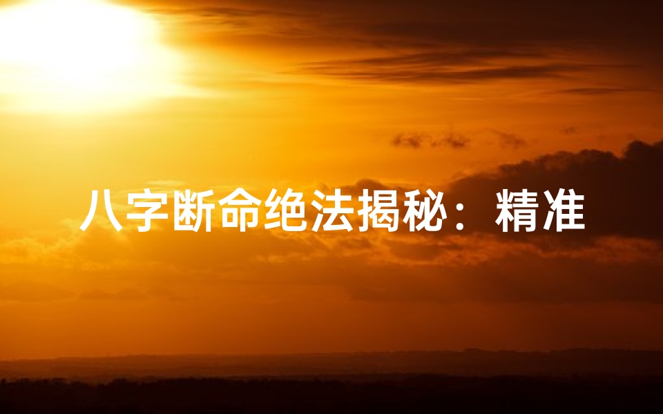 八字断命绝法揭秘:精准预测财运之道