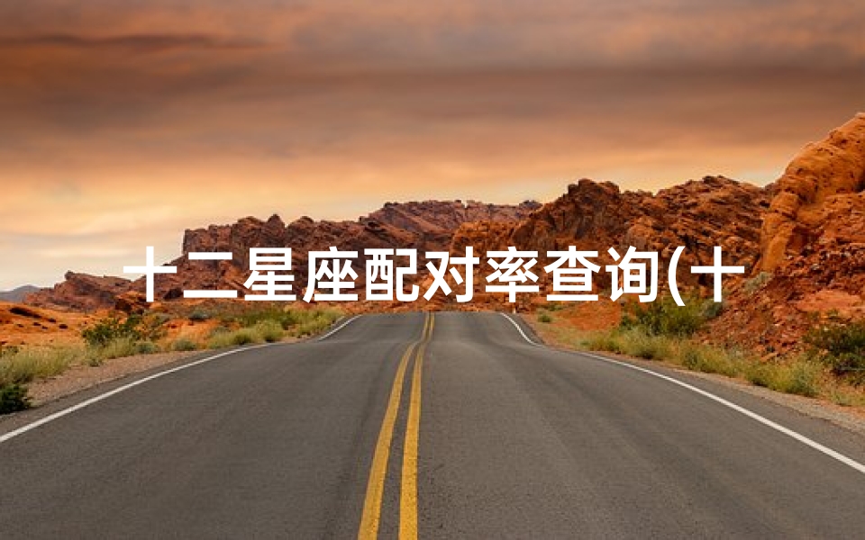 十二星座配对率查询(十二星座的最佳配对表)