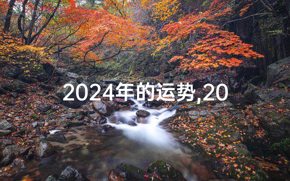 2024年的运势,2024生肖运势揭秘:祥安阁风水网独家解析