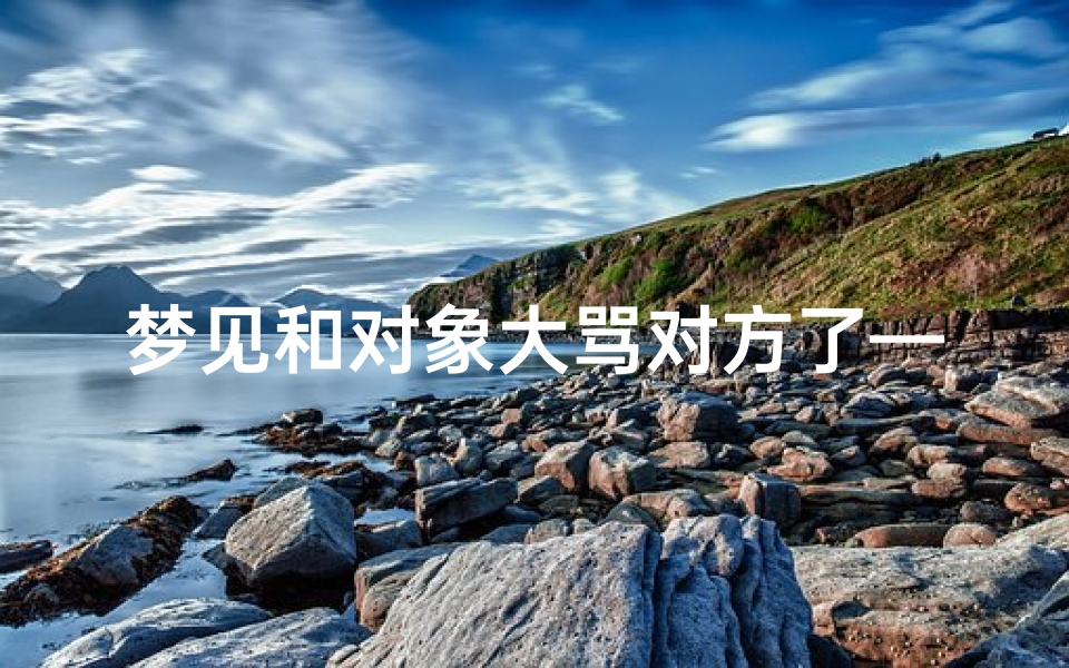 梦见和对象大骂对方了—梦见和男朋友互骂-东贵算卦网