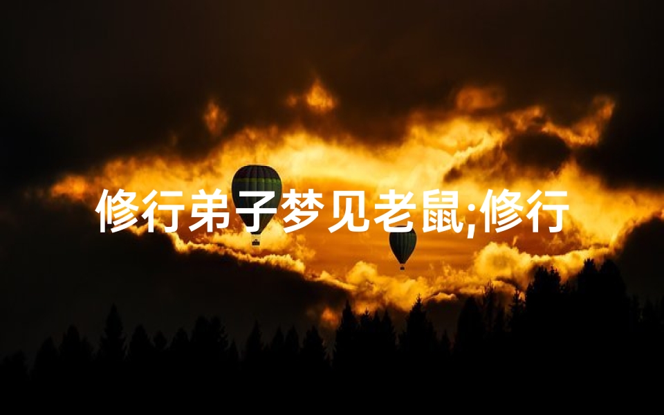 修行弟子梦见老鼠;修行弟子梦见老鼠咬自己