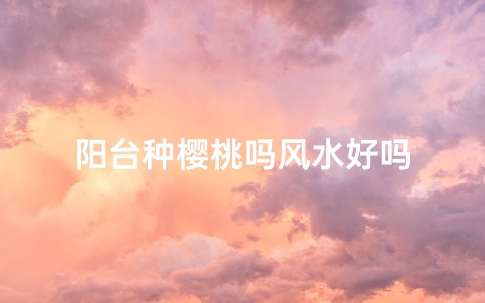 阳台种樱桃吗风水好吗