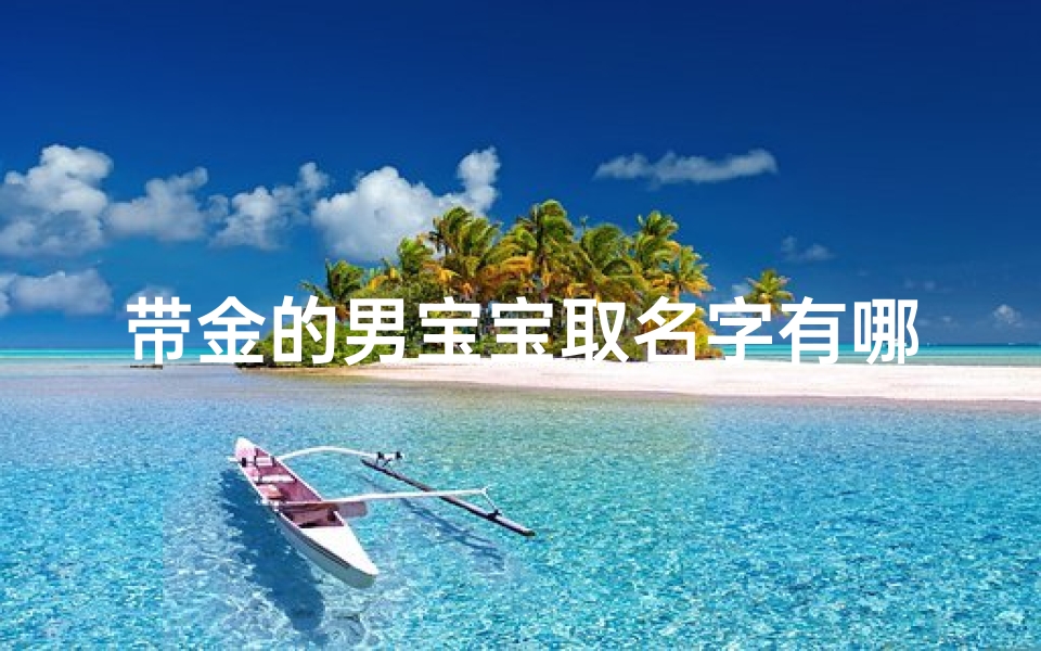 带金的男宝宝取名字有哪些