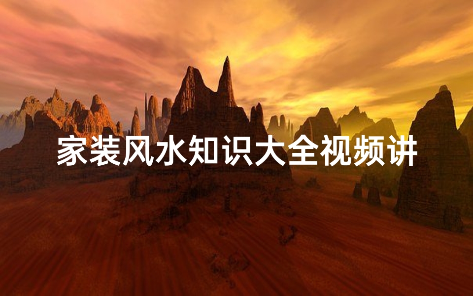家装风水知识大全视频讲解下载(家装风水知识大全介绍)