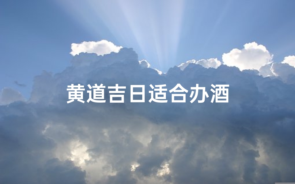 黄道吉日适合办酒