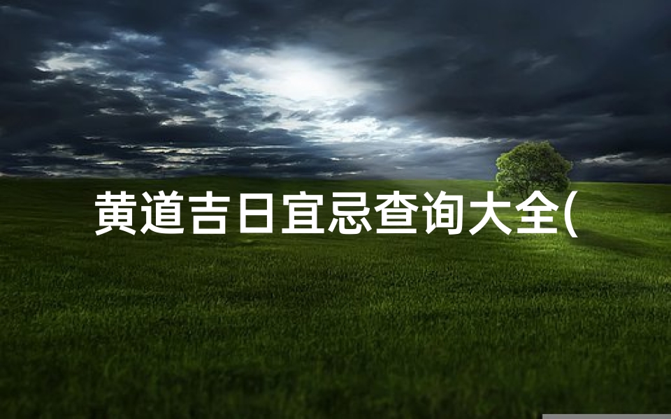 黄道吉日宜忌查询大全(2025年8月出行吉日查询,哪几天可以出行)
